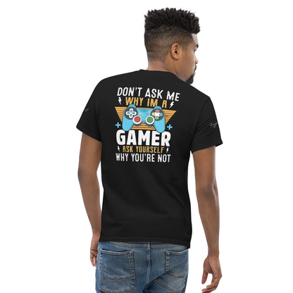 Don't Ask me why I'm a Gamer Men's classic tee