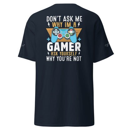 Don't Ask me why I'm a Gamer Men's classic tee