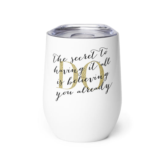 The Secret To having it all Wine tumbler